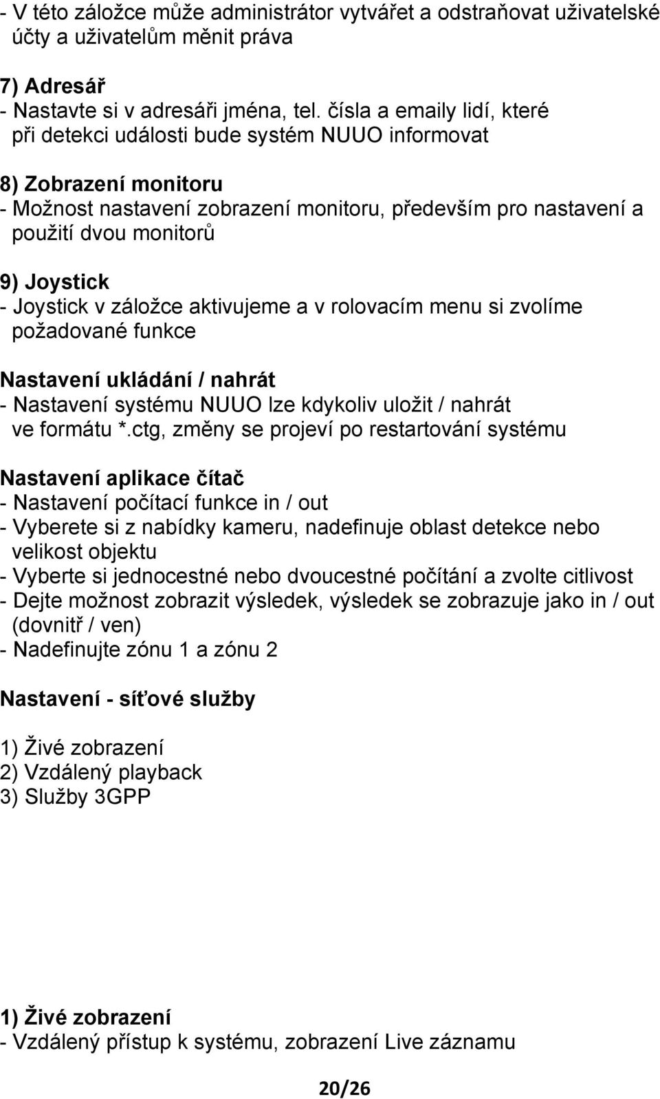 Joystick v záložce aktivujeme a v rolovacím menu si zvolíme požadované funkce Nastavení ukládání / nahrát - Nastavení systému NUUO lze kdykoliv uložit / nahrát ve formátu *.