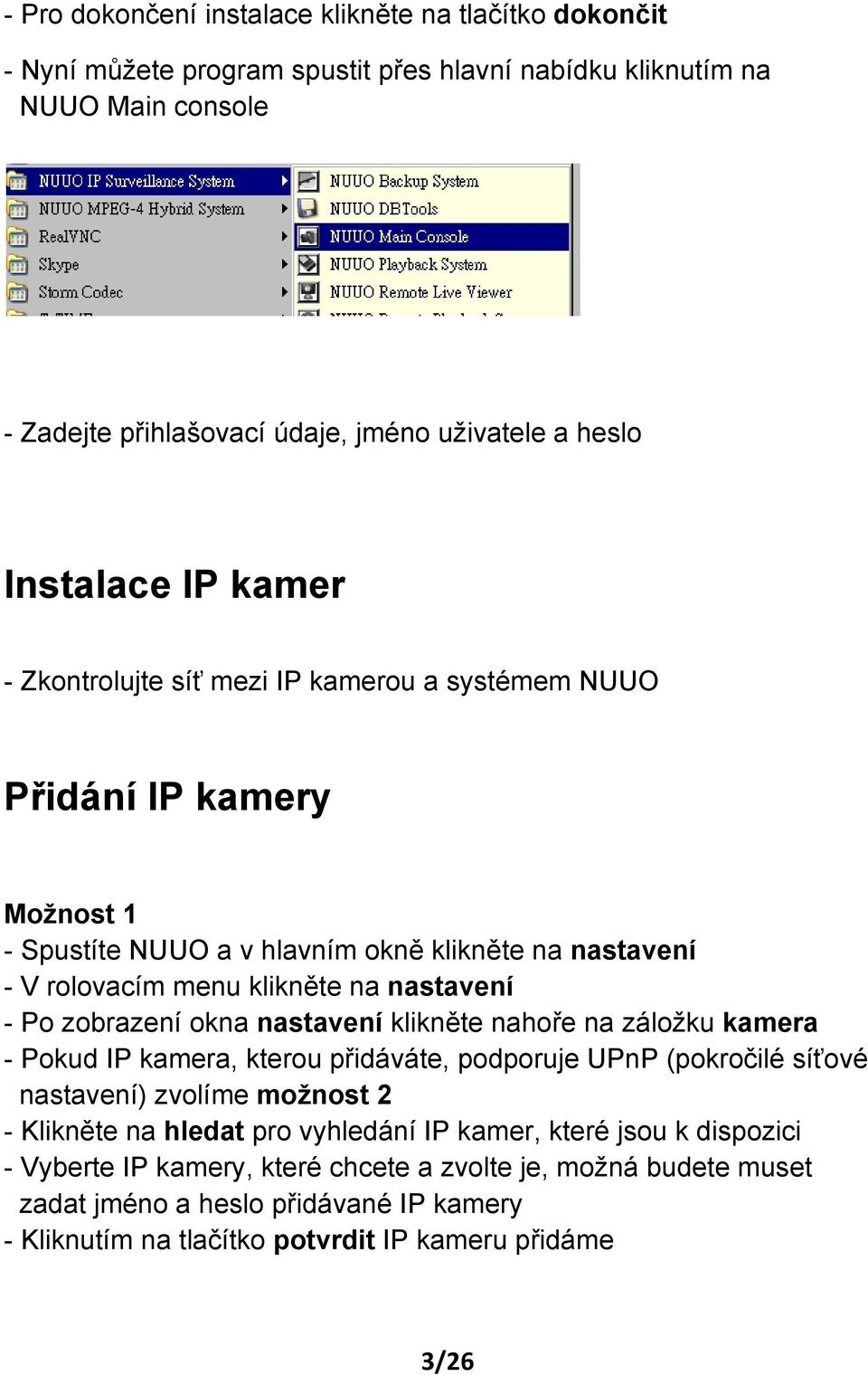 - Po zobrazení okna nastavení klikněte nahoře na záložku kamera - Pokud IP kamera, kterou přidáváte, podporuje UPnP (pokročilé síťové nastavení) zvolíme možnost 2 - Klikněte na hledat pro