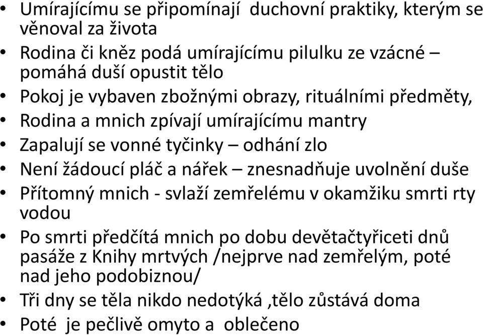 pláč a nářek znesnadňuje uvolnění duše Přítomný mnich - svlaží zemřelému v okamžiku smrti rty vodou Po smrti předčítá mnich po dobu devětačtyřiceti