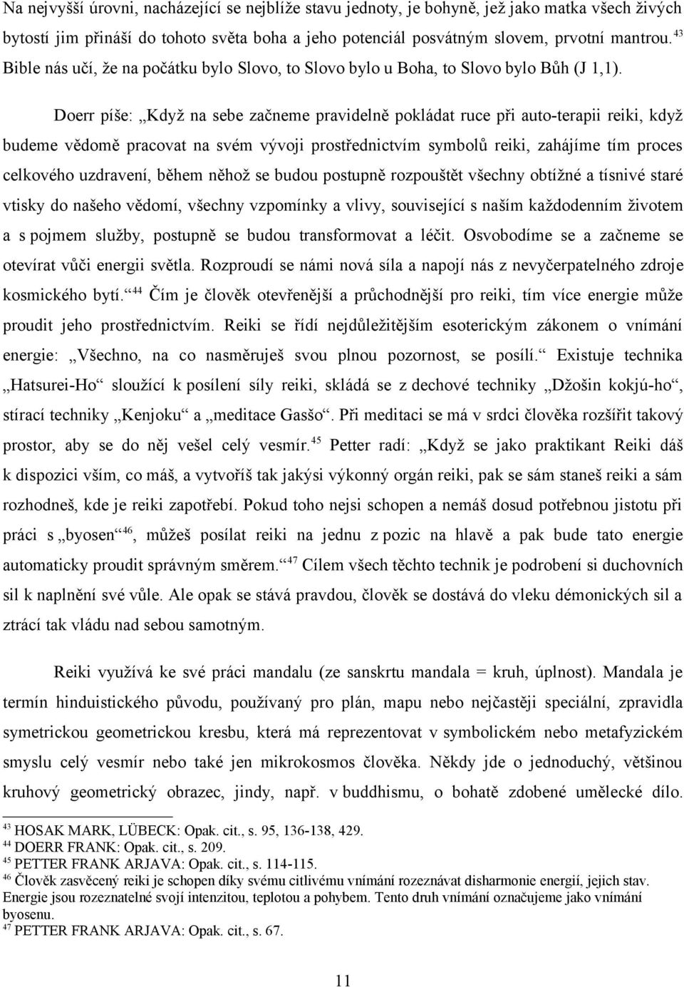 Doerr píše: Když na sebe začneme pravidelně pokládat ruce při auto-terapii reiki, když budeme vědomě pracovat na svém vývoji prostřednictvím symbolů reiki, zahájíme tím proces celkového uzdravení,