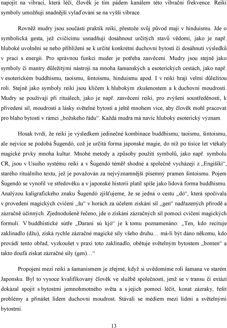 hluboké uvolnění se nebo přiblížení se k určité konkrétní duchovní bytosti či dosáhnutí výsledků v prací s energií. Pro správnou funkci muder je potřeba zasvěcení.