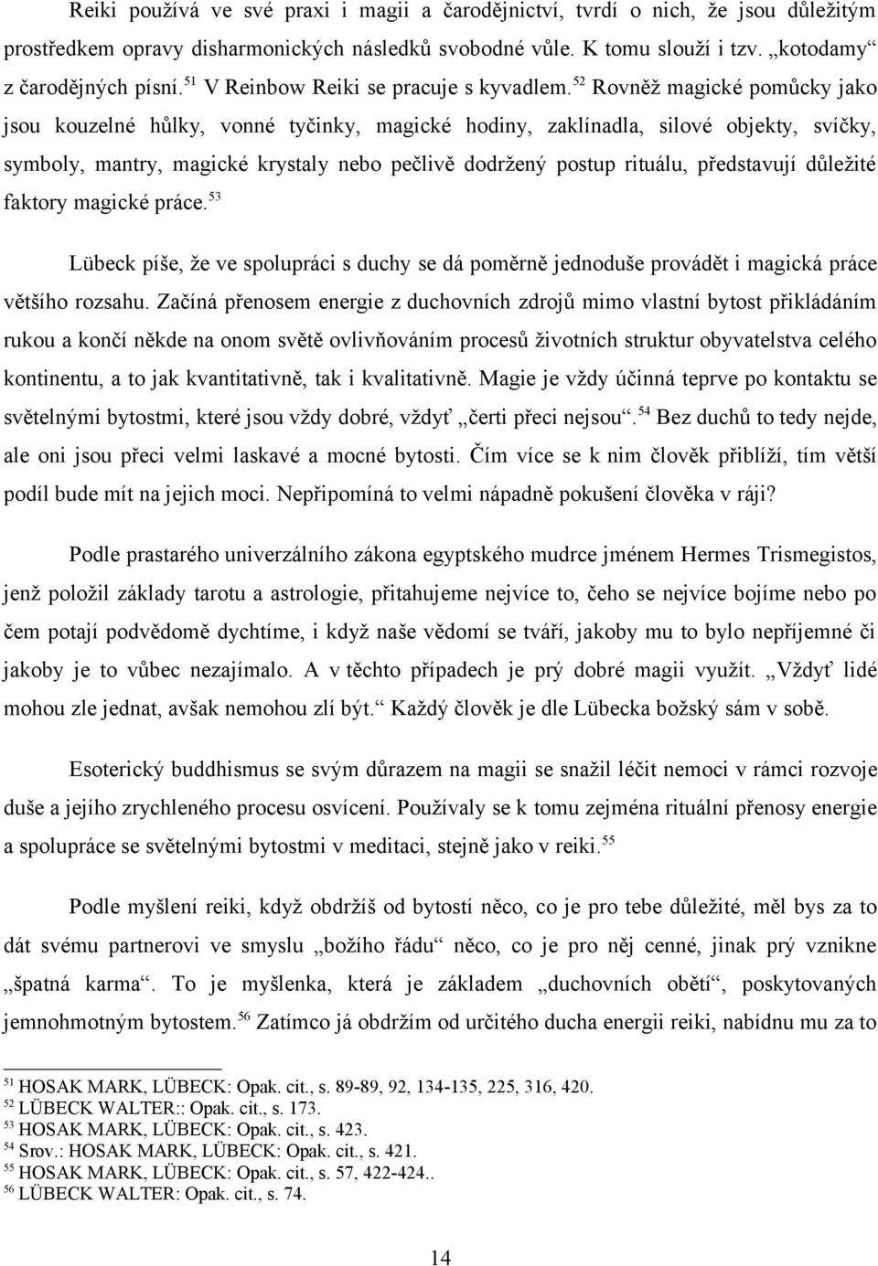 52 Rovněž magické pomůcky jako jsou kouzelné hůlky, vonné tyčinky, magické hodiny, zaklínadla, silové objekty, svíčky, symboly, mantry, magické krystaly nebo pečlivě dodržený postup rituálu,