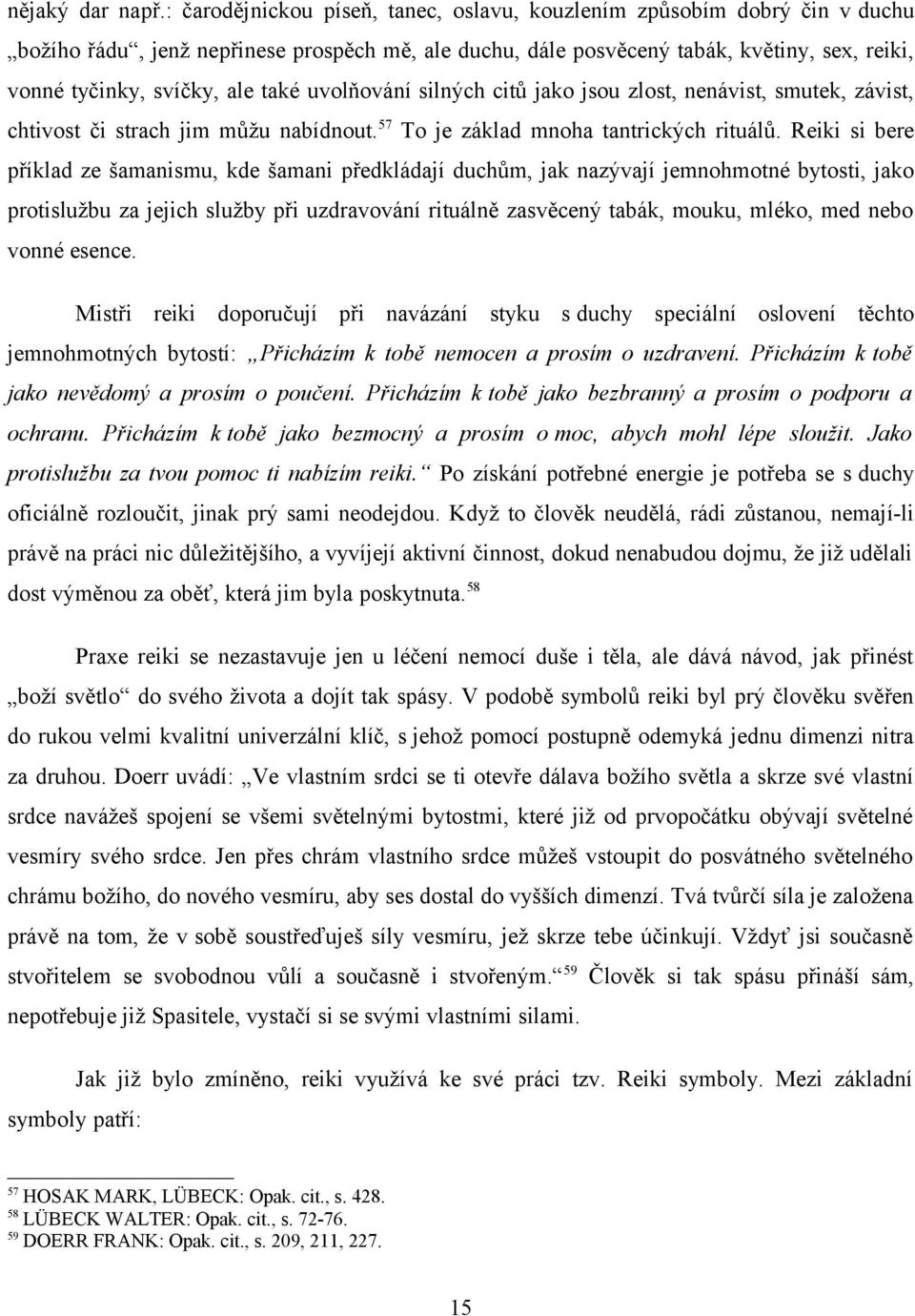 také uvolňování silných citů jako jsou zlost, nenávist, smutek, závist, chtivost či strach jim můžu nabídnout. 57 To je základ mnoha tantrických rituálů.