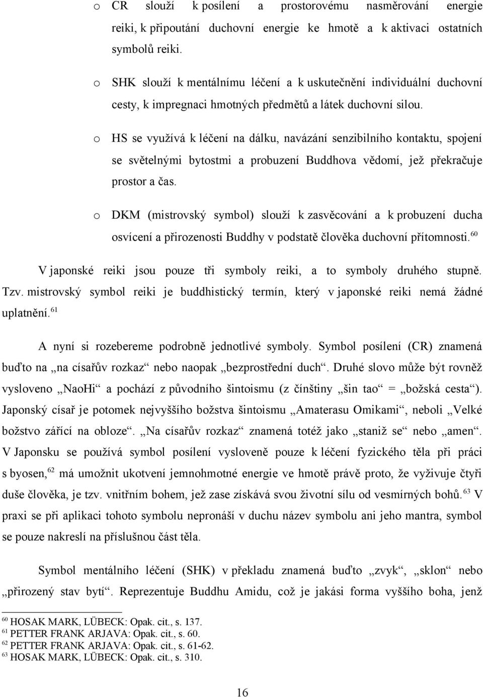 HS se využívá k léčení na dálku, navázání senzibilního kontaktu, spojení se světelnými bytostmi a probuzení Buddhova vědomí, jež překračuje prostor a čas.