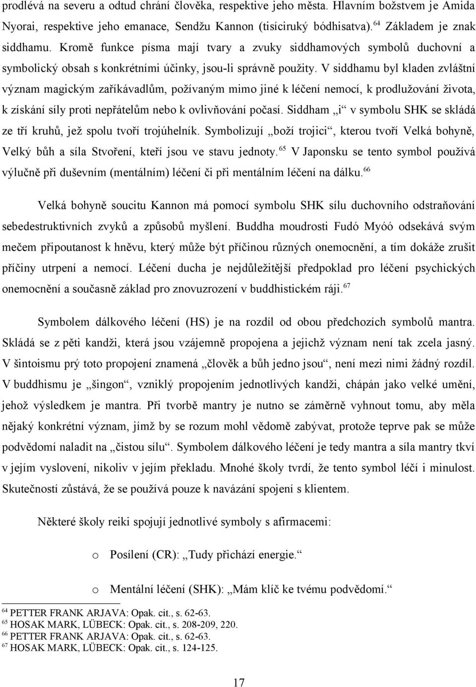 V siddhamu byl kladen zvláštní význam magickým zaříkávadlům, požívaným mimo jiné k léčení nemocí, k prodlužování života, k získání síly proti nepřátelům nebo k ovlivňování počasí.