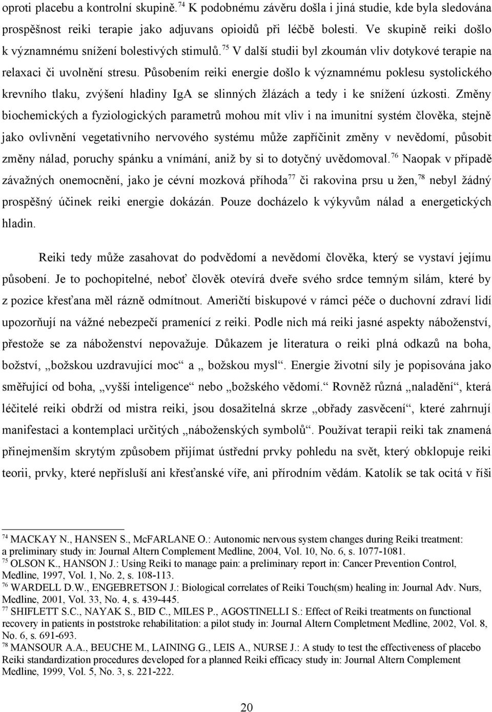 Působením reiki energie došlo k významnému poklesu systolického krevního tlaku, zvýšení hladiny IgA se slinných žlázách a tedy i ke snížení úzkosti.