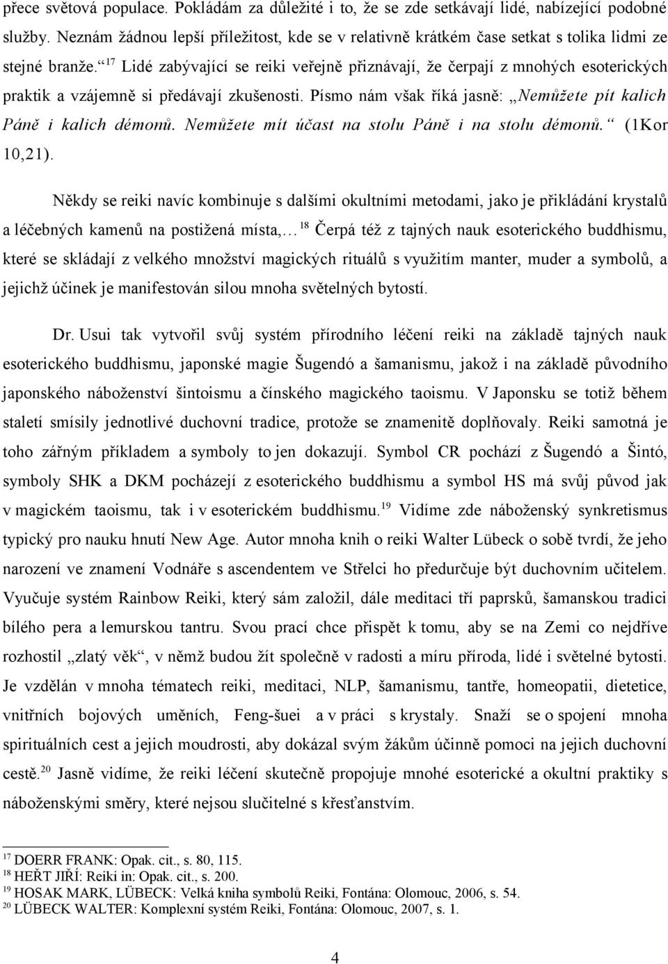 17 Lidé zabývající se reiki veřejně přiznávají, že čerpají z mnohých esoterických praktik a vzájemně si předávají zkušenosti. Písmo nám však říká jasně: Nemůžete pít kalich Páně i kalich démonů.