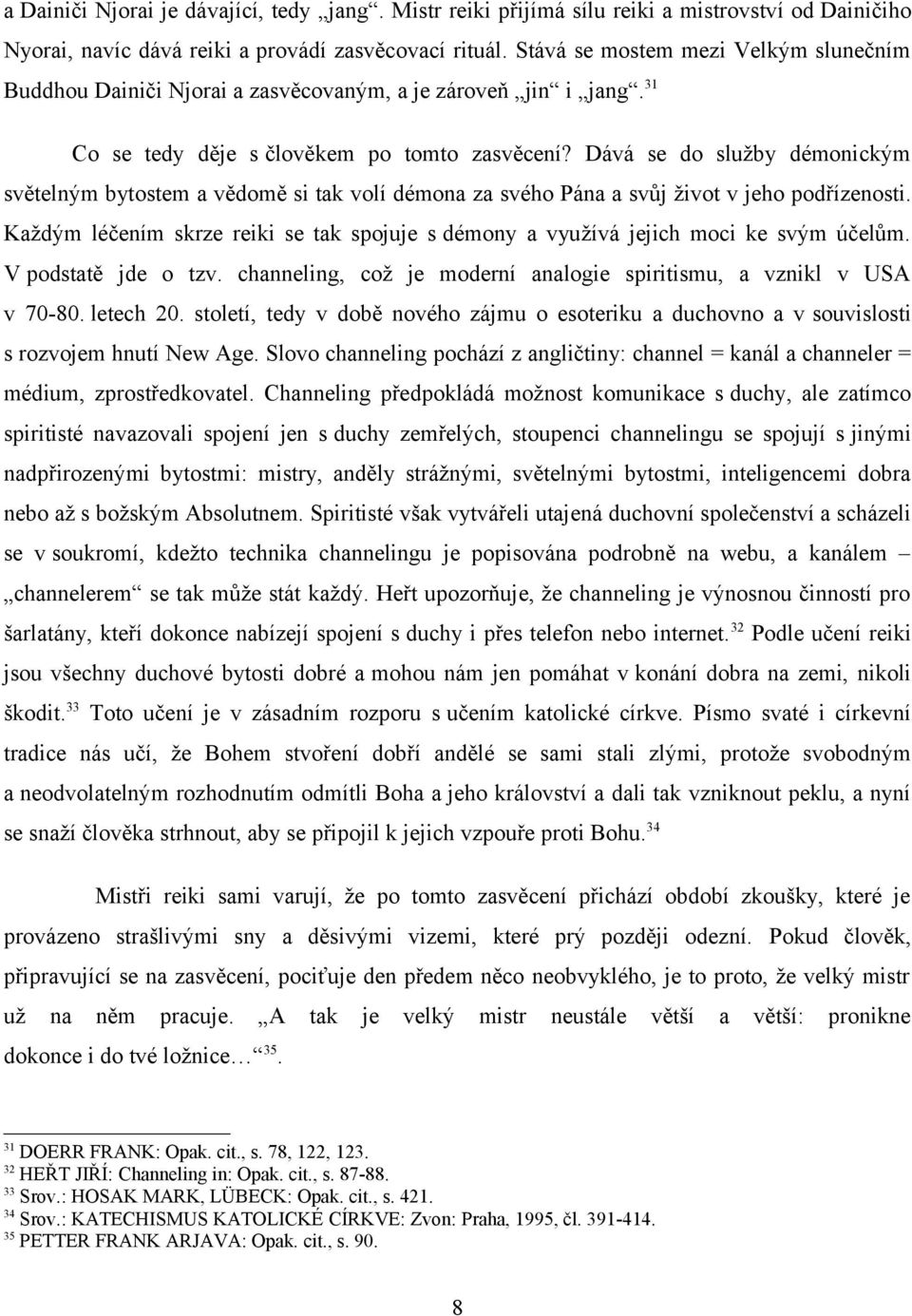 Dává se do služby démonickým světelným bytostem a vědomě si tak volí démona za svého Pána a svůj život v jeho podřízenosti.