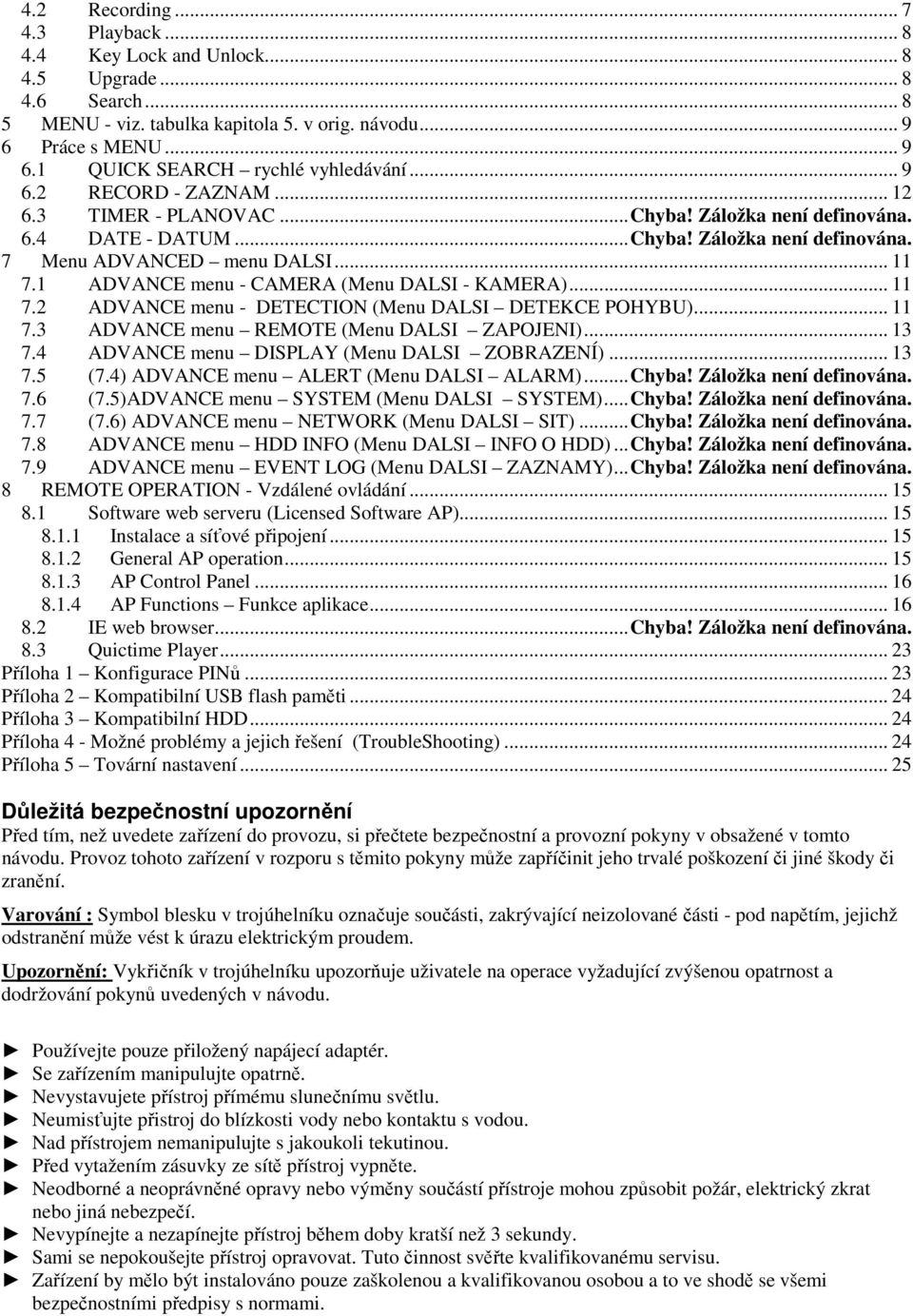 1 ADVANCE menu - CAMERA (Menu DALSI - KAMERA)... 11 7.2 ADVANCE menu - DETECTION (Menu DALSI DETEKCE POHYBU)... 11 7.3 ADVANCE menu REMOTE (Menu DALSI ZAPOJENI)... 13 7.