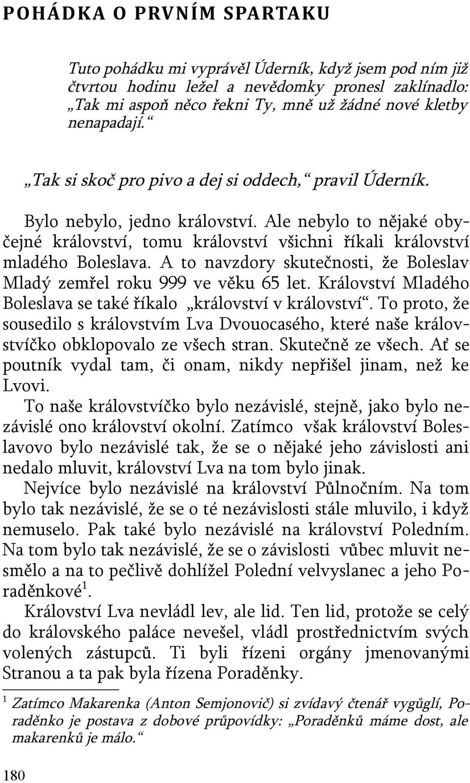 A to navzdory skutečnosti, že Boleslav Mladý zemřel roku 999 ve věku 65 let. Království Mladého Boleslava se také říkalo království v království.