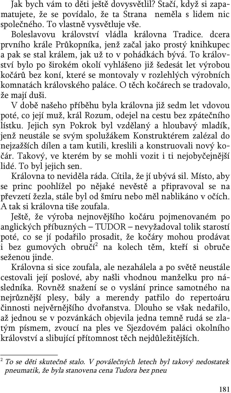 To království bylo po širokém okolí vyhlášeno již šedesát let výrobou kočárů bez koní, které se montovaly v rozlehlých výrobních komnatách královského paláce.