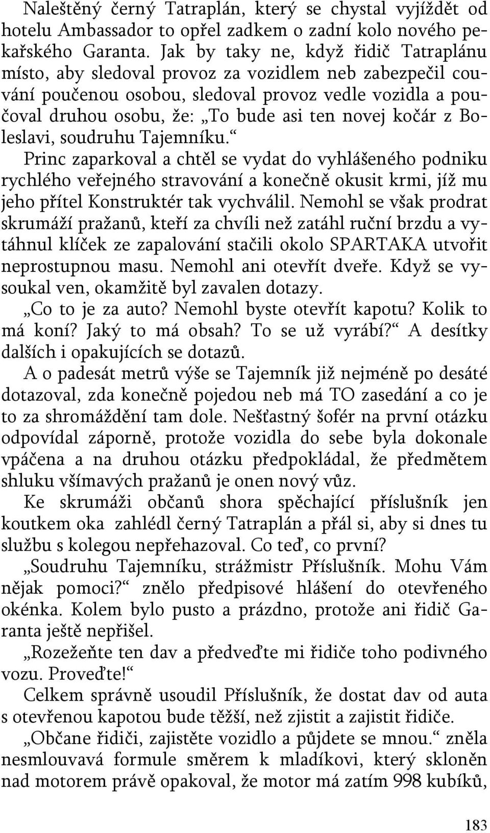 kočár z Boleslavi, soudruhu Tajemníku. Princ zaparkoval a chtěl se vydat do vyhlášeného podniku rychlého veřejného stravování a konečně okusit krmi, jíž mu jeho přítel Konstruktér tak vychválil.