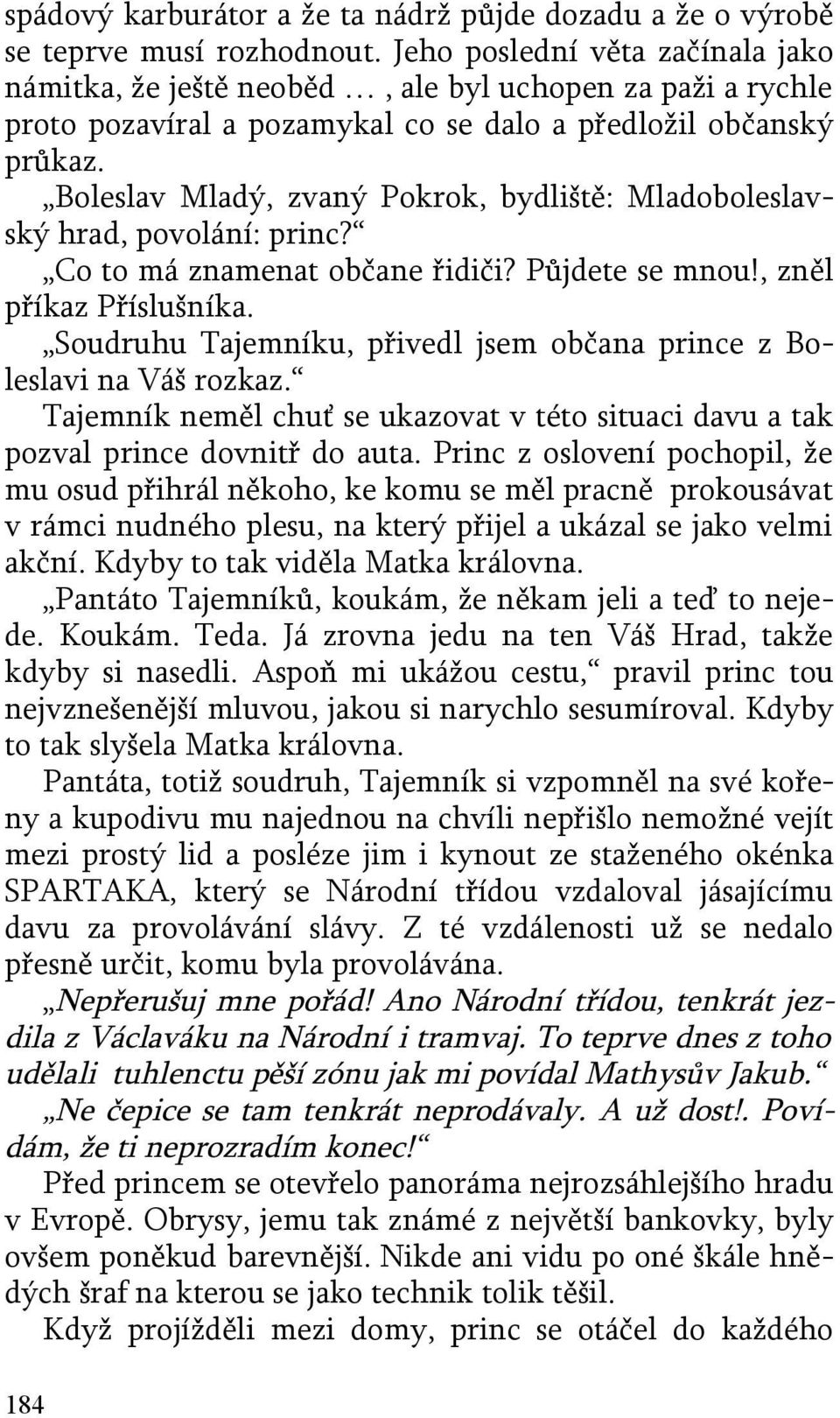 Boleslav Mladý, zvaný Pokrok, bydliště: Mladoboleslavský hrad, povolání: princ? Co to má znamenat občane řidiči? Půjdete se mnou!, zněl příkaz Příslušníka.