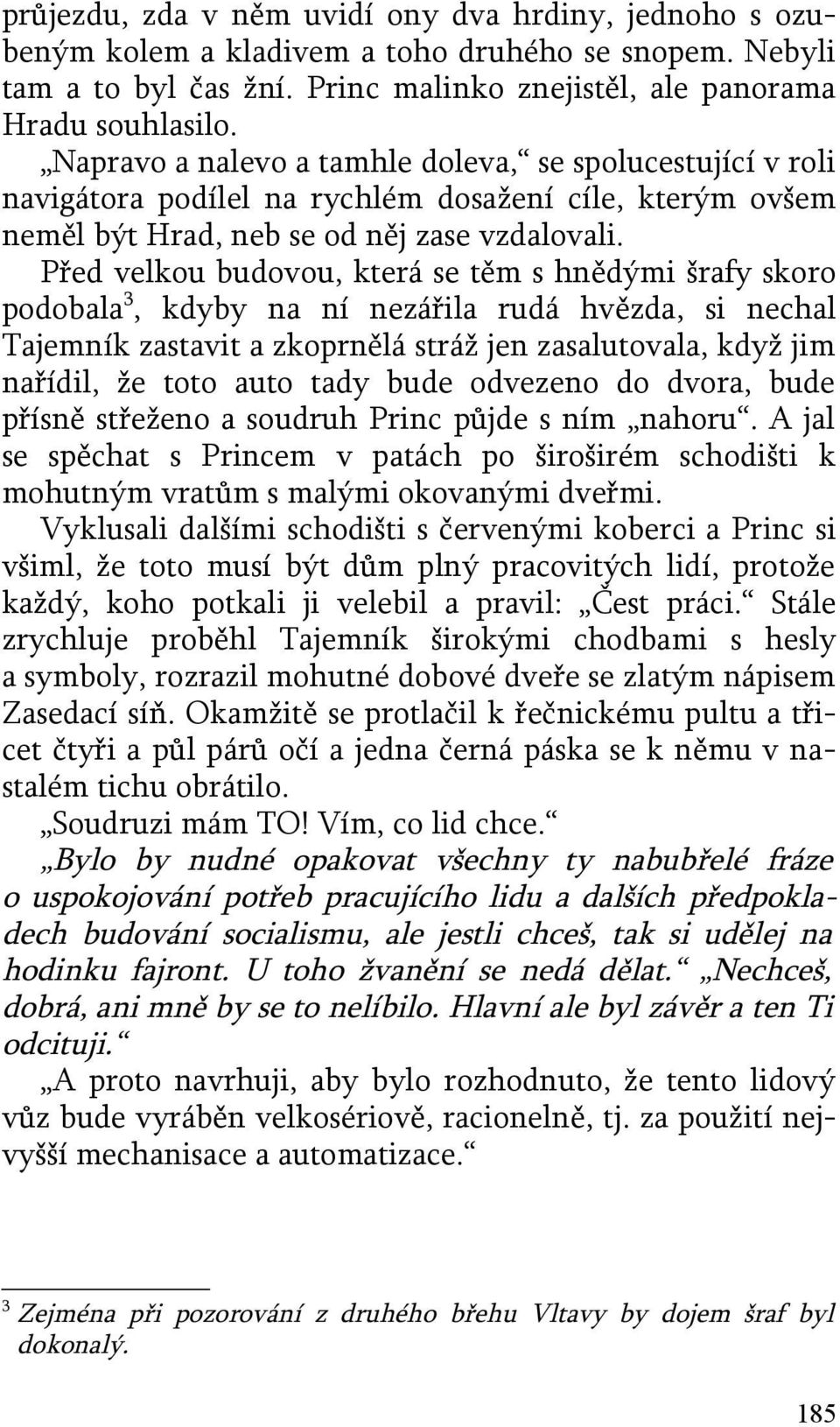 Před velkou budovou, která se těm s hnědými šrafy skoro podobala 3, kdyby na ní nezářila rudá hvězda, si nechal Tajemník zastavit a zkoprnělá stráž jen zasalutovala, když jim nařídil, že toto auto