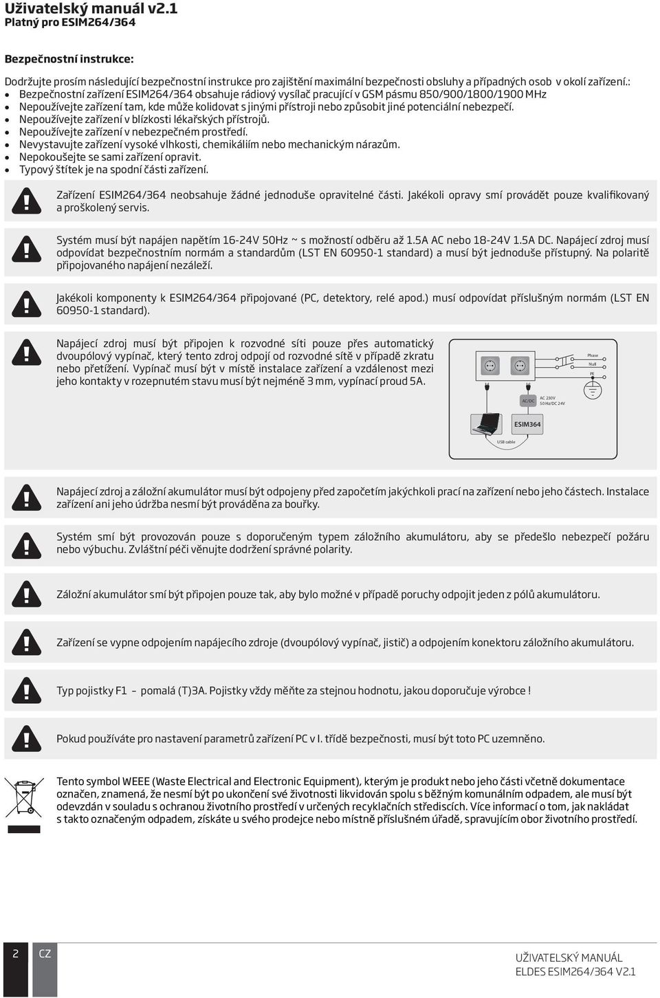 : Bezpečnostní zařízení ESIM264/364 obsahuje rádiový vysílač pracující v GSM pásmu 850/900/1800/1900 MHz Nepoužívejte zařízení tam, kde může kolidovat s jinými přístroji nebo způsobit jiné