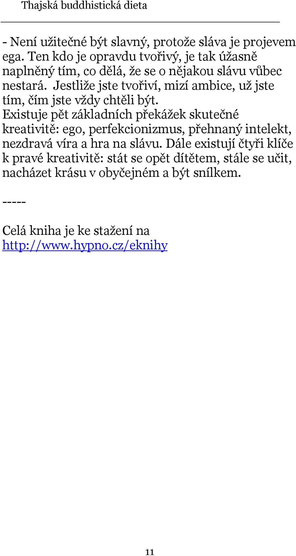 Jestliže jste tvořiví, mizí ambice, už jste tím, čím jste vždy chtěli být.