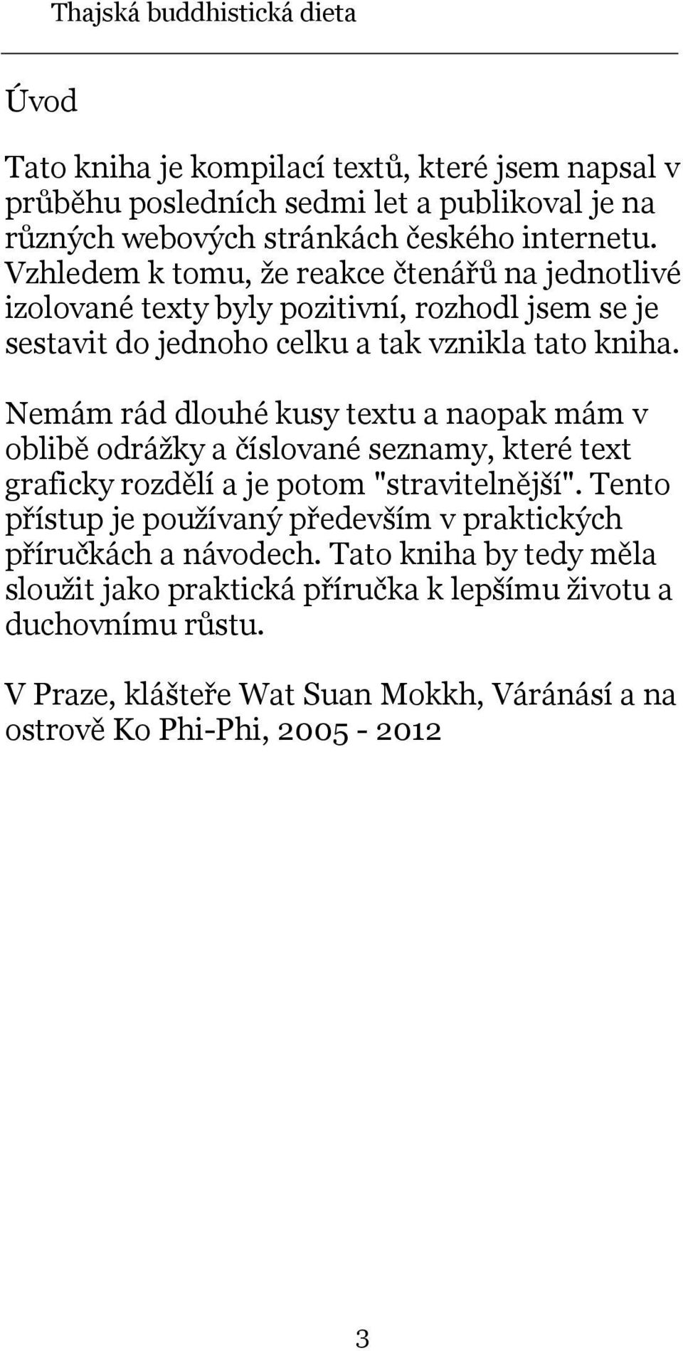 Nemám rád dlouhé kusy textu a naopak mám v oblibě odrážky a číslované seznamy, které text graficky rozdělí a je potom "stravitelnější".
