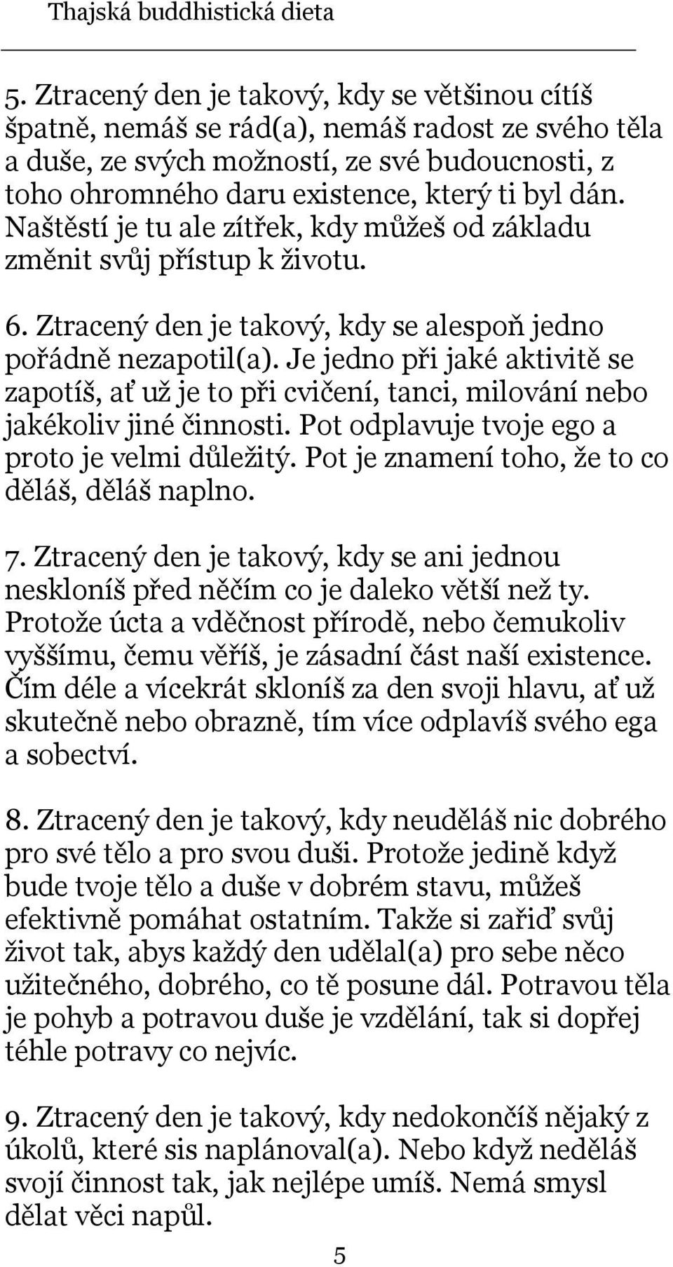 Je jedno při jaké aktivitě se zapotíš, ať už je to při cvičení, tanci, milování nebo jakékoliv jiné činnosti. Pot odplavuje tvoje ego a proto je velmi důležitý.
