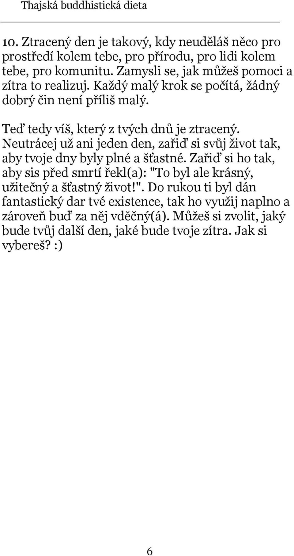 Neutrácej už ani jeden den, zařiď si svůj život tak, aby tvoje dny byly plné a šťastné.