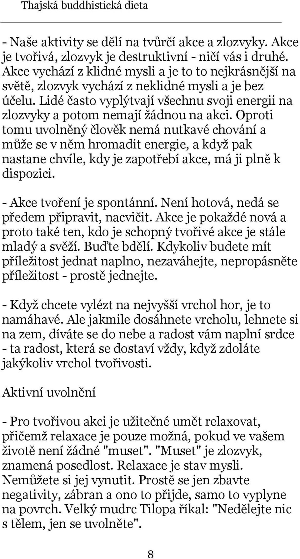 Oproti tomu uvolněný člověk nemá nutkavé chování a může se v něm hromadit energie, a když pak nastane chvíle, kdy je zapotřebí akce, má ji plně k dispozici. - Akce tvoření je spontánní.