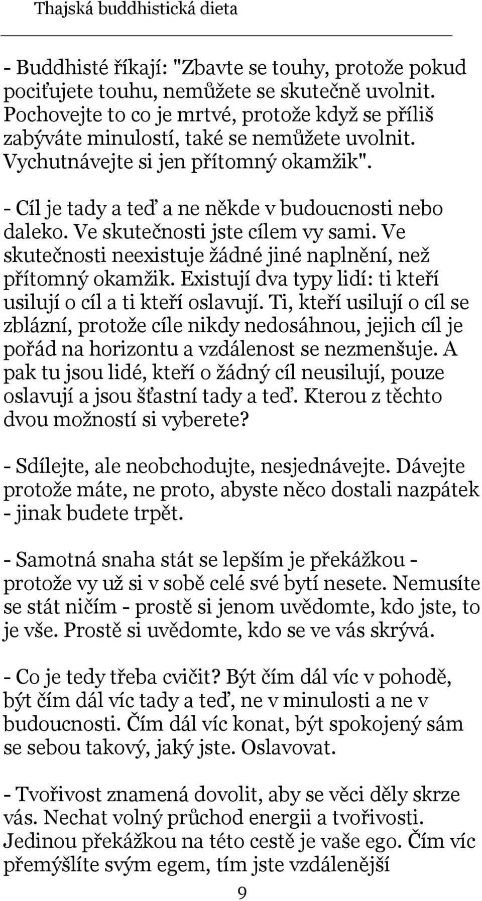Ve skutečnosti neexistuje žádné jiné naplnění, než přítomný okamžik. Existují dva typy lidí: ti kteří usilují o cíl a ti kteří oslavují.