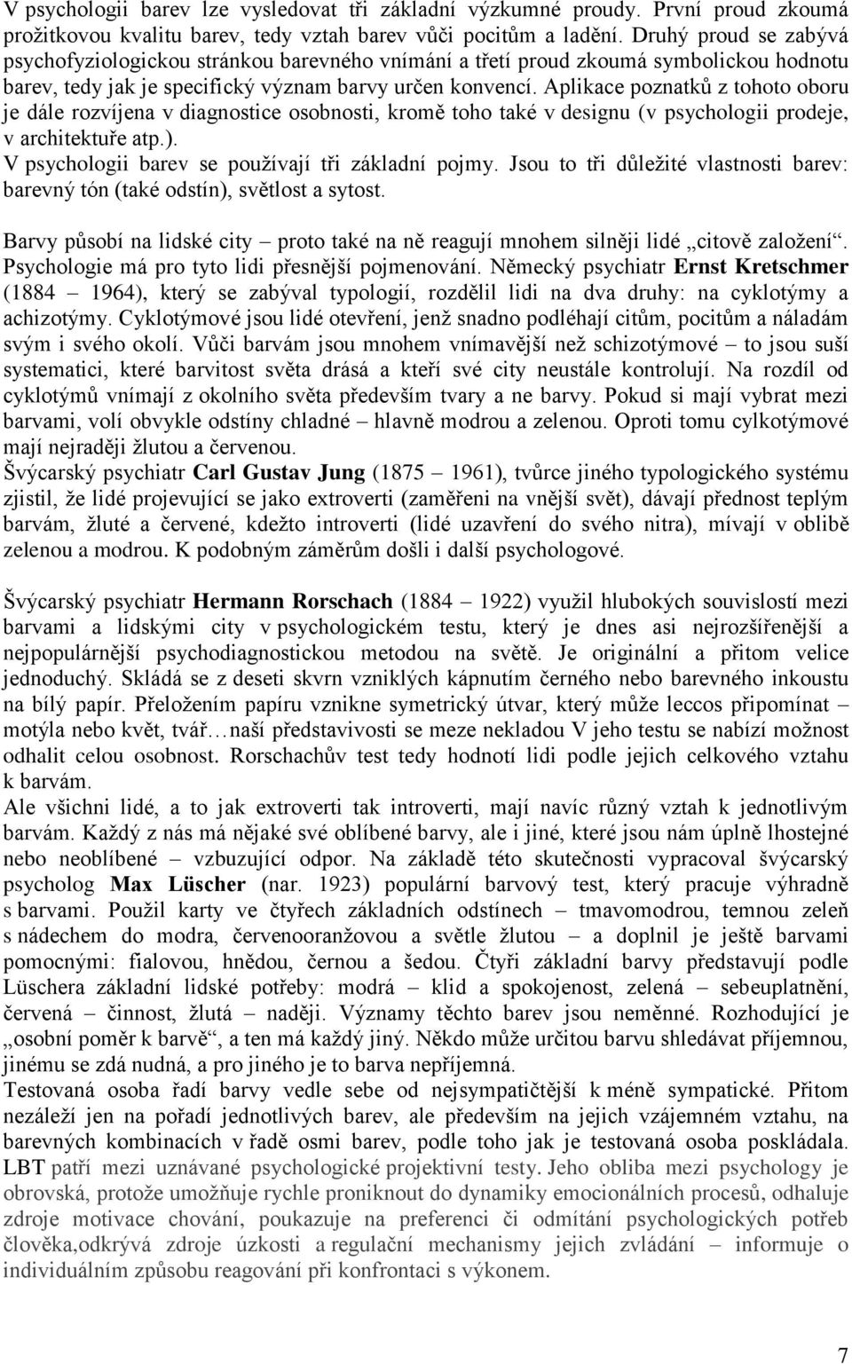 Aplikace poznatků z tohoto oboru je dále rozvíjena v diagnostice osobnosti, kromě toho také v designu (v psychologii prodeje, v architektuře atp.). V psychologii barev se používají tři základní pojmy.