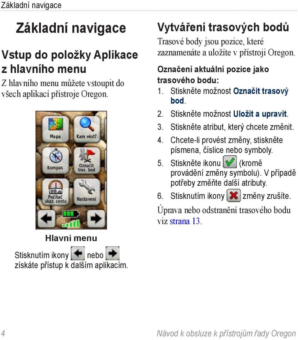 Označení aktuální pozice jako trasového bodu: 1. Stiskněte možnost Označit trasový bod. 2. Stiskněte možnost Uložit a upravit. 3. Stiskněte atribut, který chcete změnit. 4.