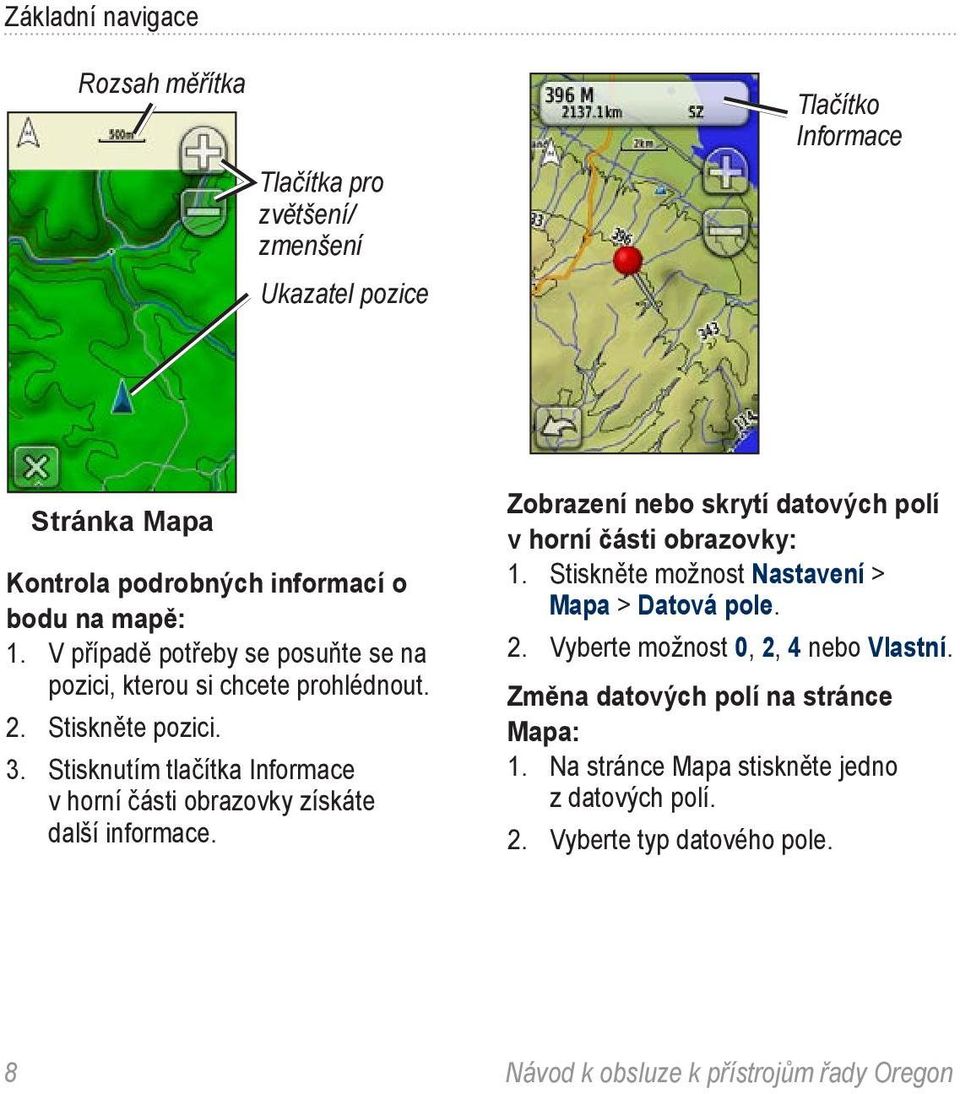 Stisknutím tlačítka Informace v horní části obrazovky získáte další informace. Zobrazení nebo skrytí datových polí v horní části obrazovky: 1.