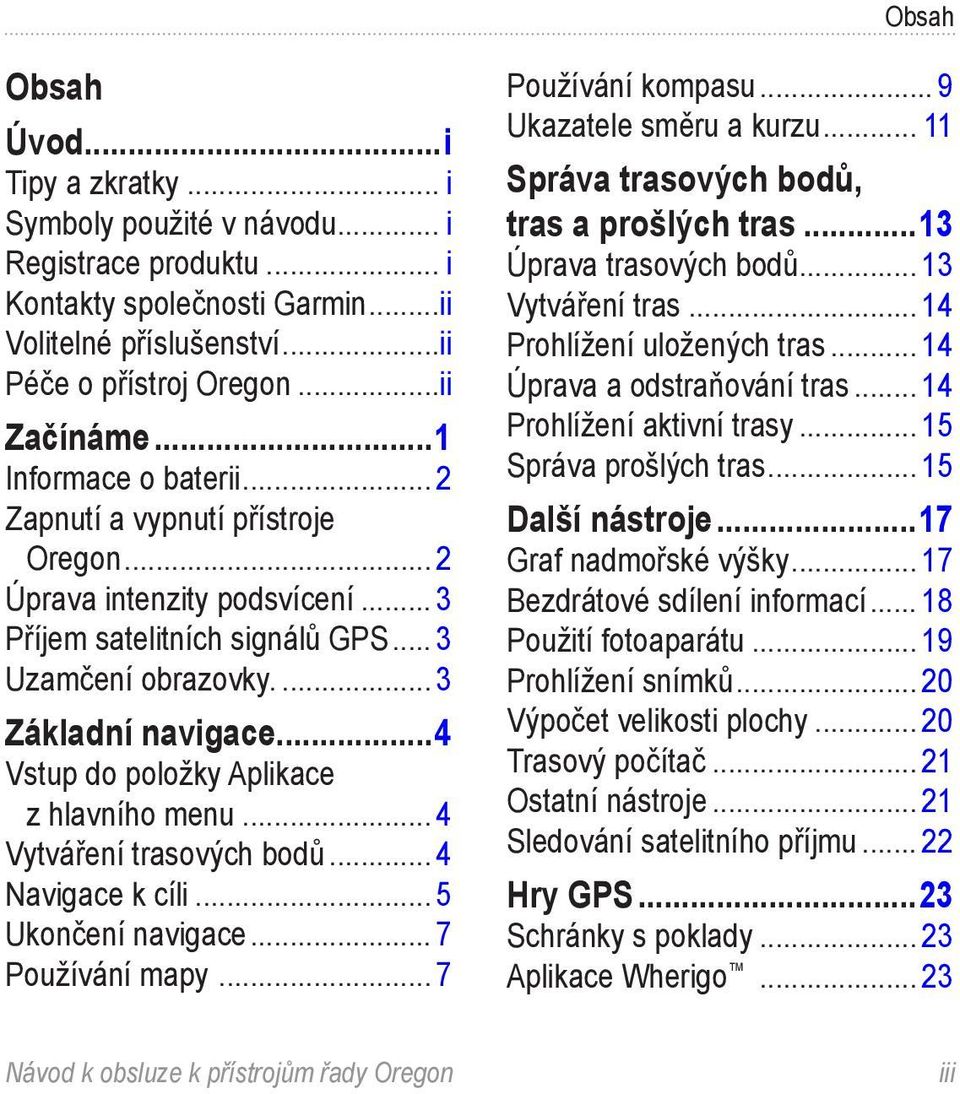 ..4 Vstup do položky Aplikace z hlavního menu... 4 Vytváření trasových bodů... 4 Navigace k cíli... 5 Ukončení navigace... 7 Používání mapy... 7 Používání kompasu... 9 Ukazatele směru a kurzu.