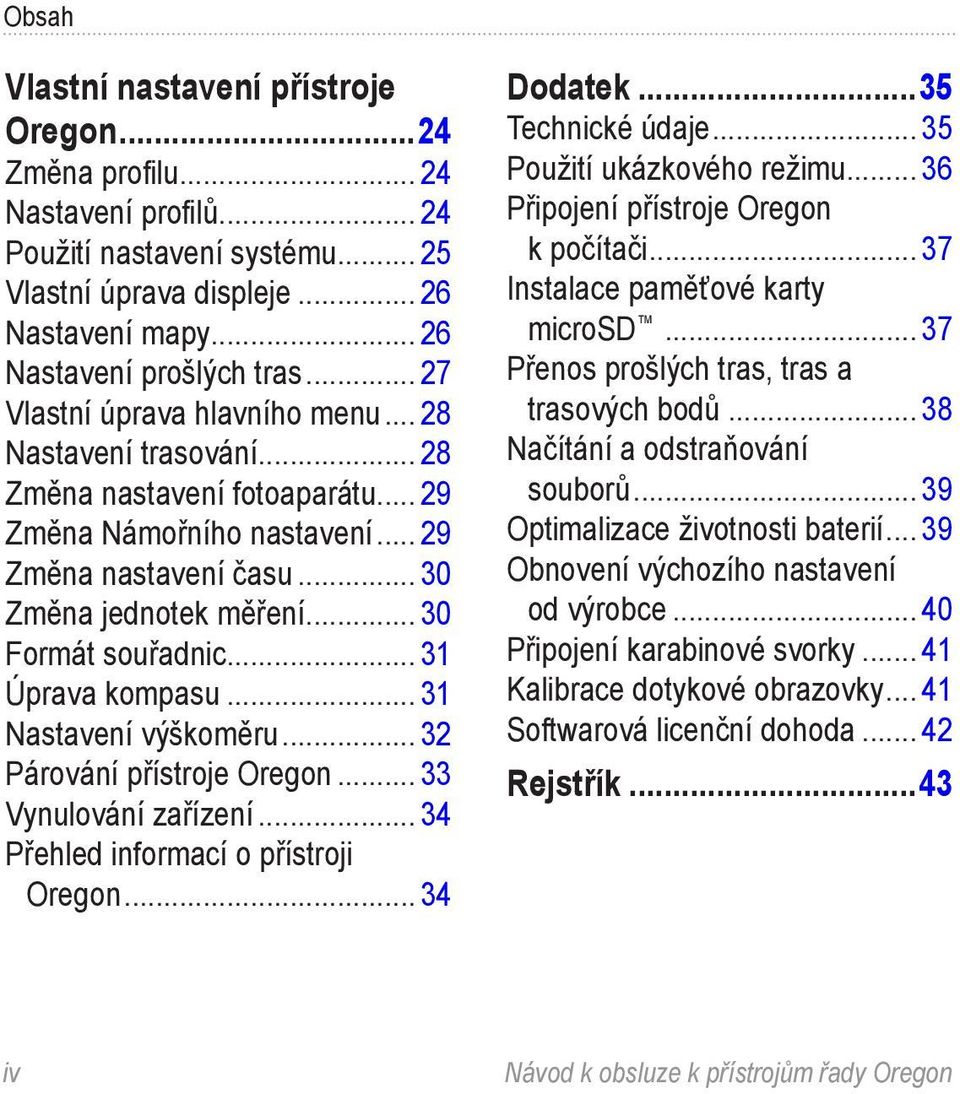 .. 30 Formát souřadnic... 31 Úprava kompasu... 31 Nastavení výškoměru... 32 Párování přístroje Oregon... 33 Vynulování zařízení... 34 Přehled informací o přístroji Oregon... 34 Dodatek.