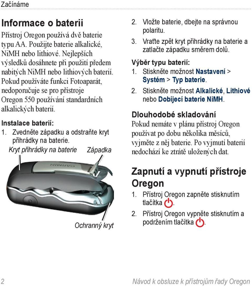 Pokud používáte funkci Fotoaparát, nedoporučuje se pro přístroje Oregon 550 používání standardních alkalických baterií. Instalace baterií: 1. Zvedněte západku a odstraňte kryt přihrádky na baterie.