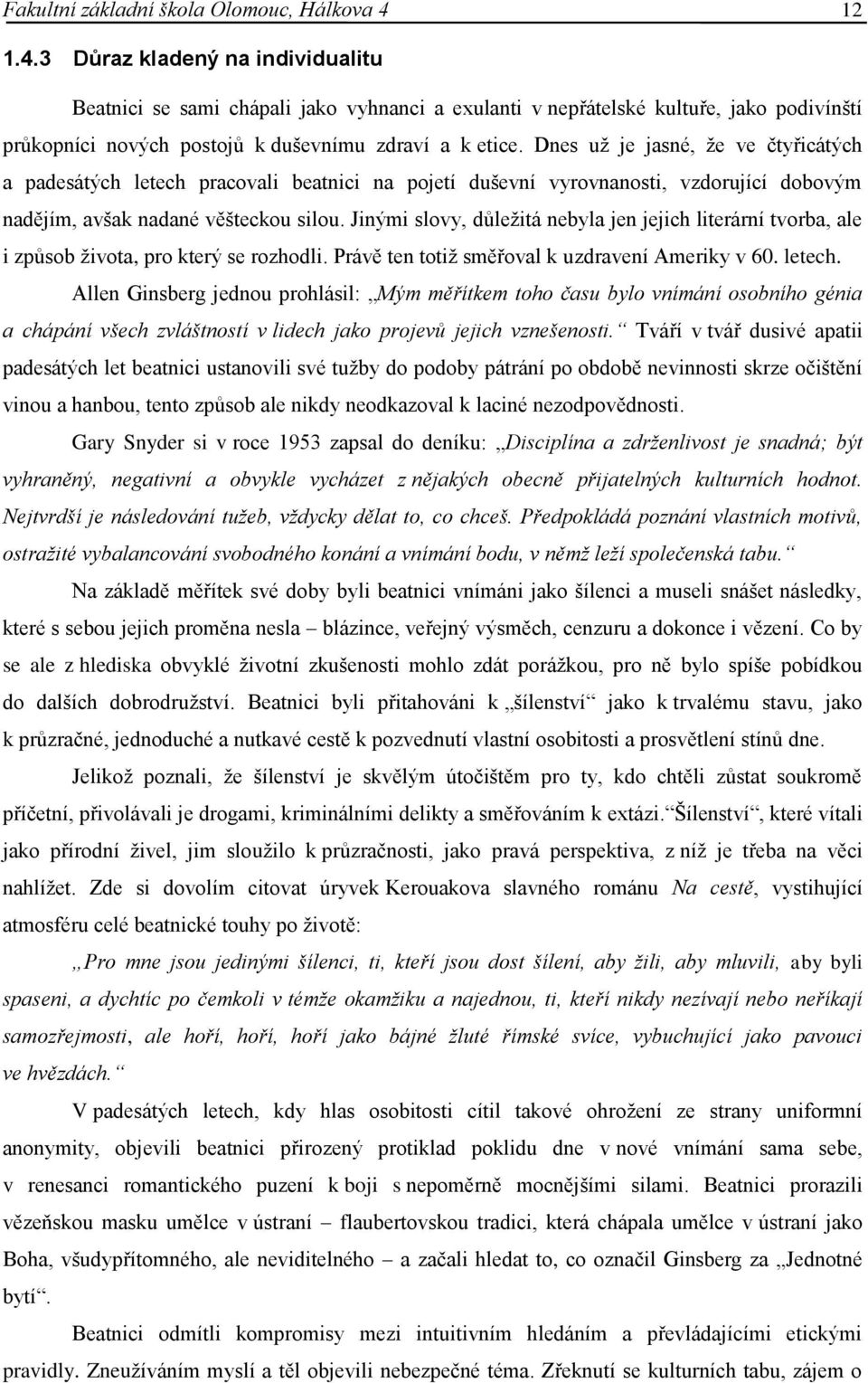 Dnes uţ je jasné, ţe ve čtyřicátých a padesátých letech pracovali beatnici na pojetí duševní vyrovnanosti, vzdorující dobovým nadějím, avšak nadané věšteckou silou.