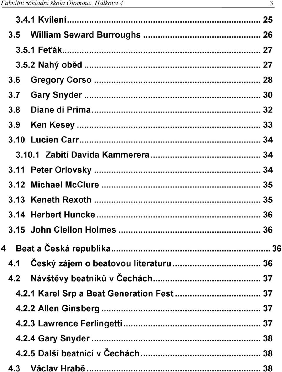 13 Keneth Rexoth... 35 3.14 Herbert Huncke... 36 3.15 John Clellon Holmes... 36 4 Beat a Česká republika... 36 4.1 Český zájem o beatovou literaturu... 36 4.2 Návštěvy beatniků v Čechách.