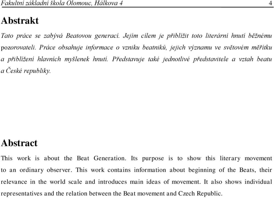 Představuje také jednotlivé představitele a vztah beatu a České republiky. Abstract This work is about the Beat Generation.