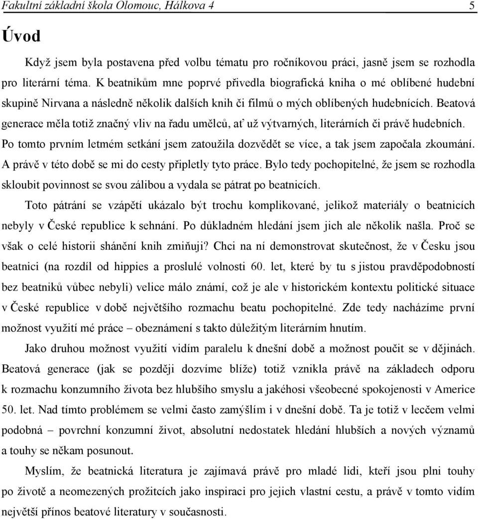 Beatová generace měla totiţ značný vliv na řadu umělců, ať uţ výtvarných, literárních či právě hudebních. Po tomto prvním letmém setkání jsem zatouţila dozvědět se více, a tak jsem započala zkoumání.