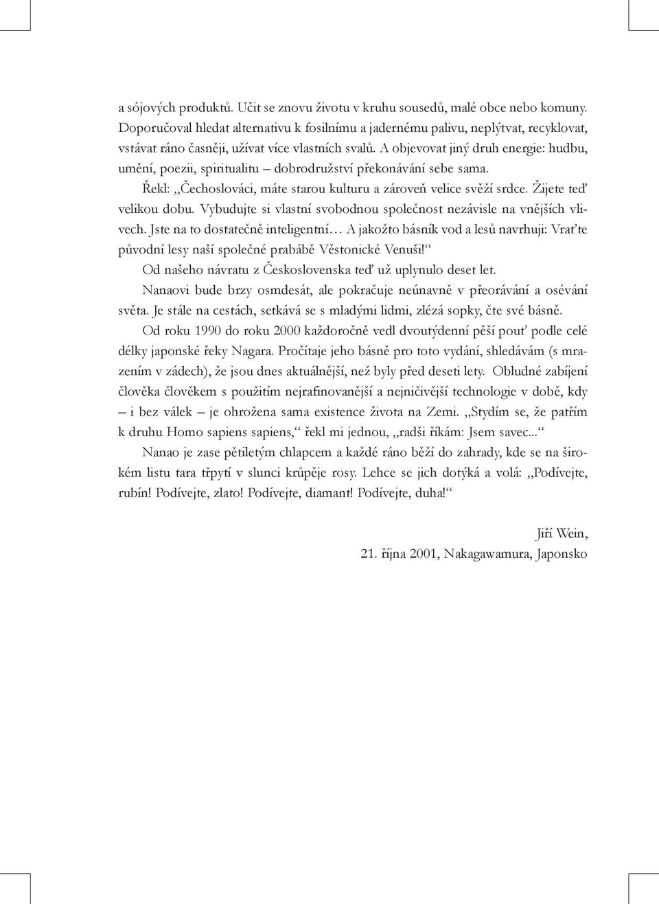 A objevovat jiný druh energie: hudbu, umění, poezii, spiritualitu dobrodružství překonávání sebe sama. Řekl: Čechoslováci, máte starou kulturu a zároveň velice svěží srdce. Žijete teď velikou dobu.