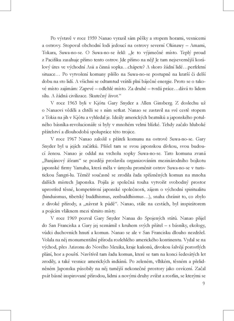 A skoro žádní lidé perfektní situace Po vytvoření komuny přišlo na Suwa-no-se postupně na kratší či delší dobu na sto lidí. A všichni se odtamtud vrátili plní báječné energie.