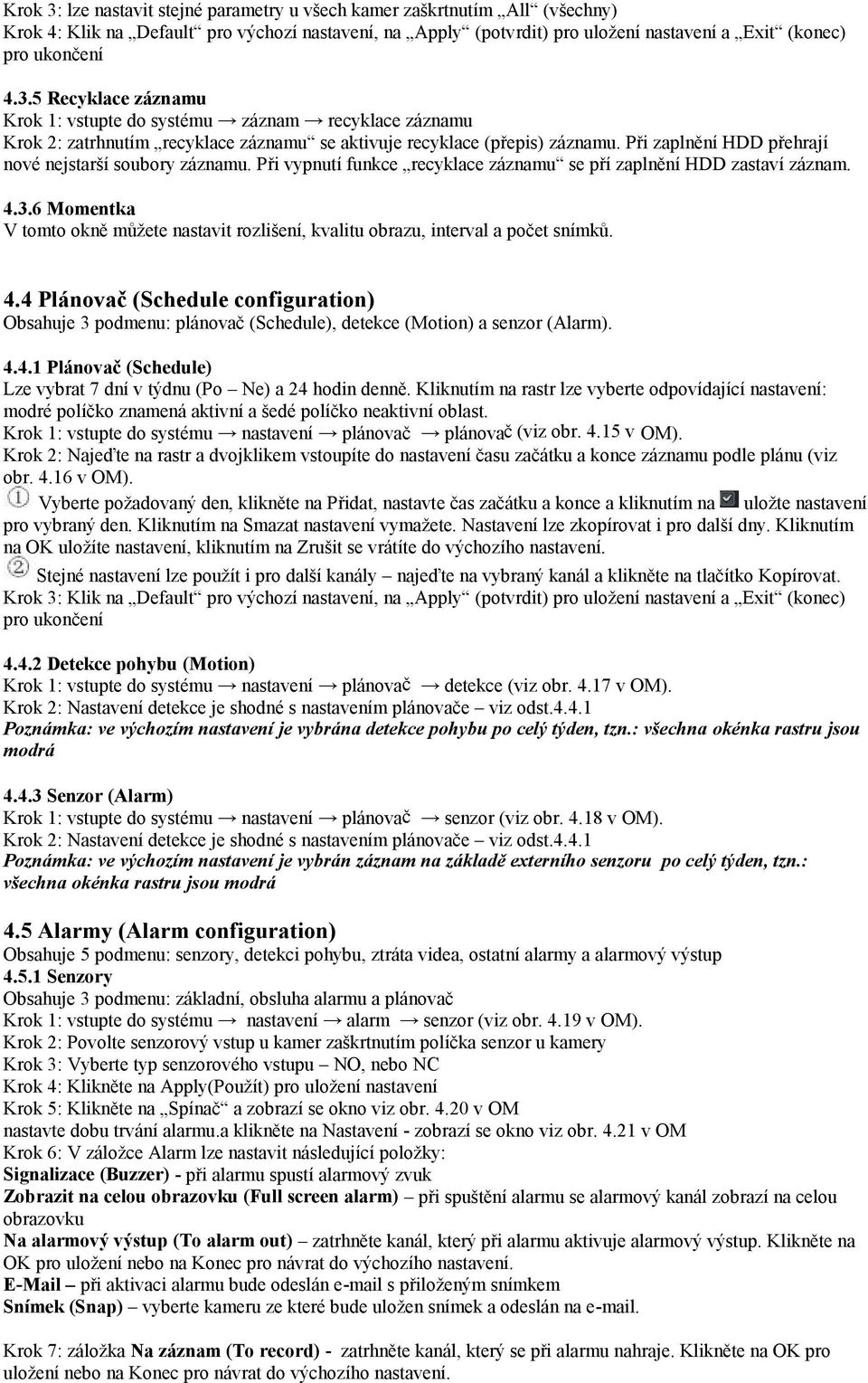 6 Momentka V tomto okně můžete nastavit rozlišení, kvalitu obrazu, interval a počet snímků. 4.