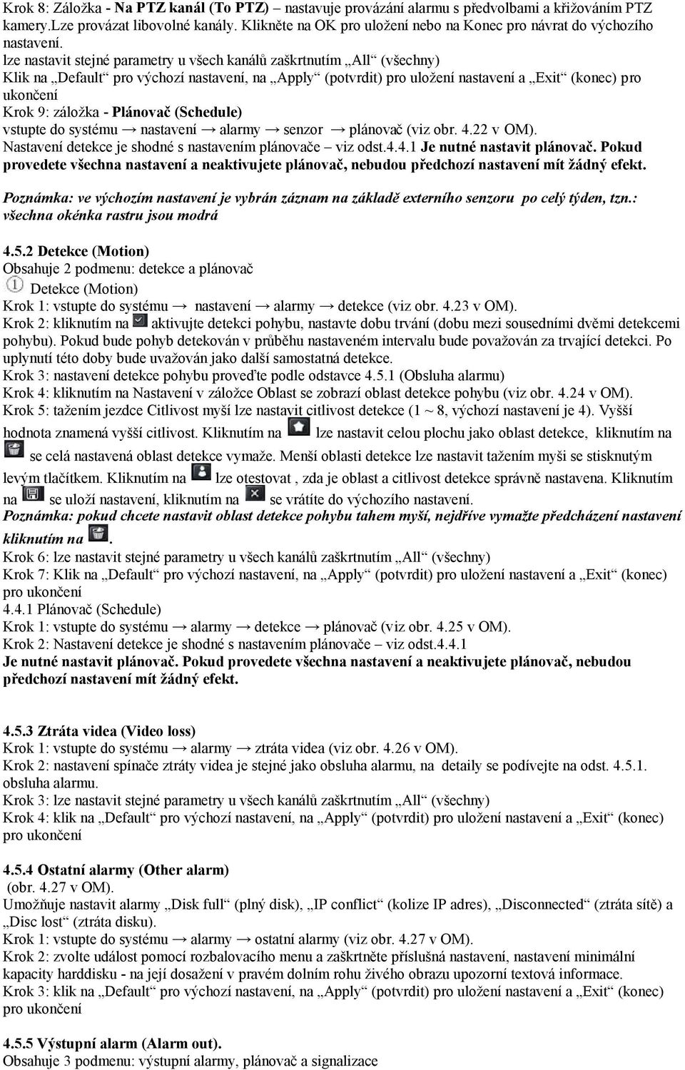 lze nastavit stejné parametry u všech kanálů zaškrtnutím All (všechny) Klik na Default pro výchozí nastavení, na Apply (potvrdit) pro uložení nastavení a Exit (konec) pro ukončení Krok 9: záložka -