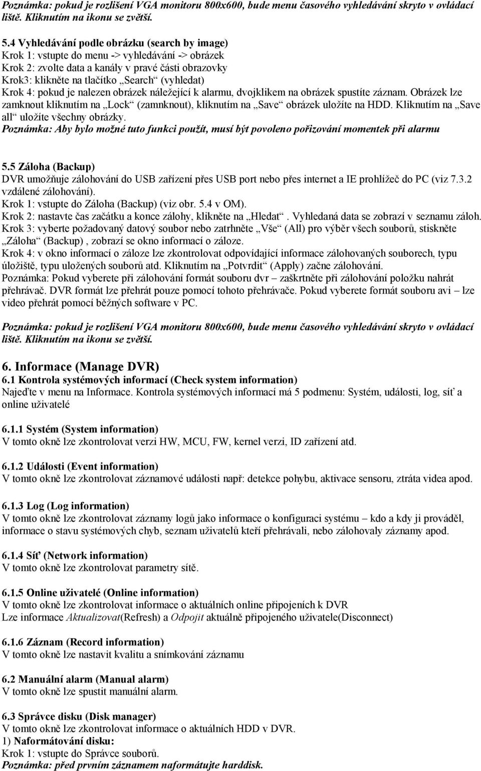 4: pokud je nalezen obrázek náležející k alarmu, dvojklikem na obrázek spustíte záznam. Obrázek lze zamknout kliknutím na Lock (zamnknout), kliknutím na Save obrázek uložíte na HDD.