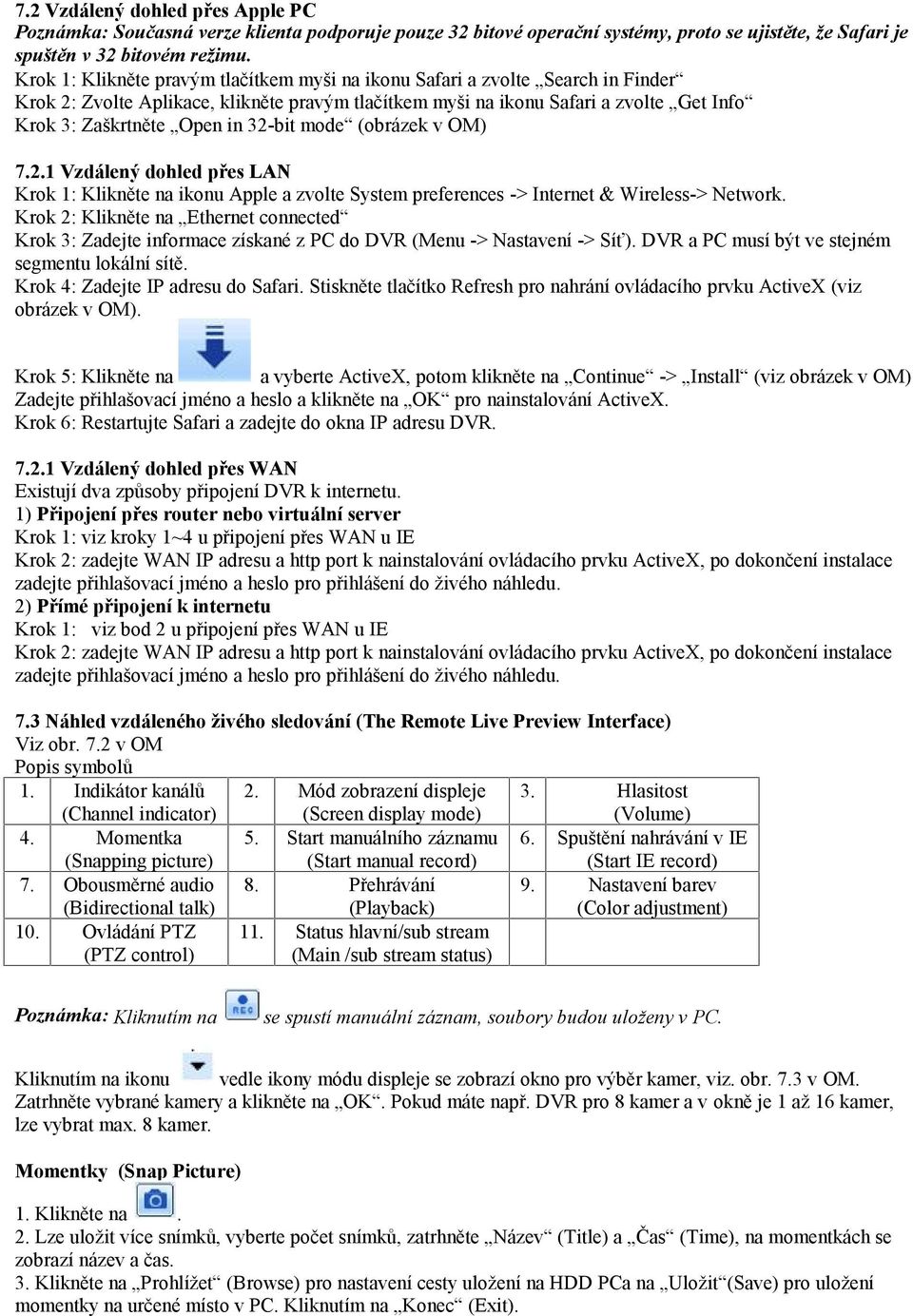 32-bit mode (obrázek v OM) 7.2.1 Vzdálený dohled přes LAN Krok 1: Klikněte na ikonu Apple a zvolte System preferences -> Internet & Wireless-> Network.