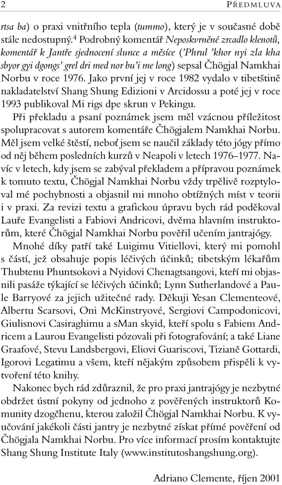 roce 1976. Jako první jej v roce 1982 vydalo v tibetštině nakladatelství Shang Shung Edizioni v Arcidossu a poté jej v roce 1993 publikoval Mi rigs dpe skrun v Pekingu.