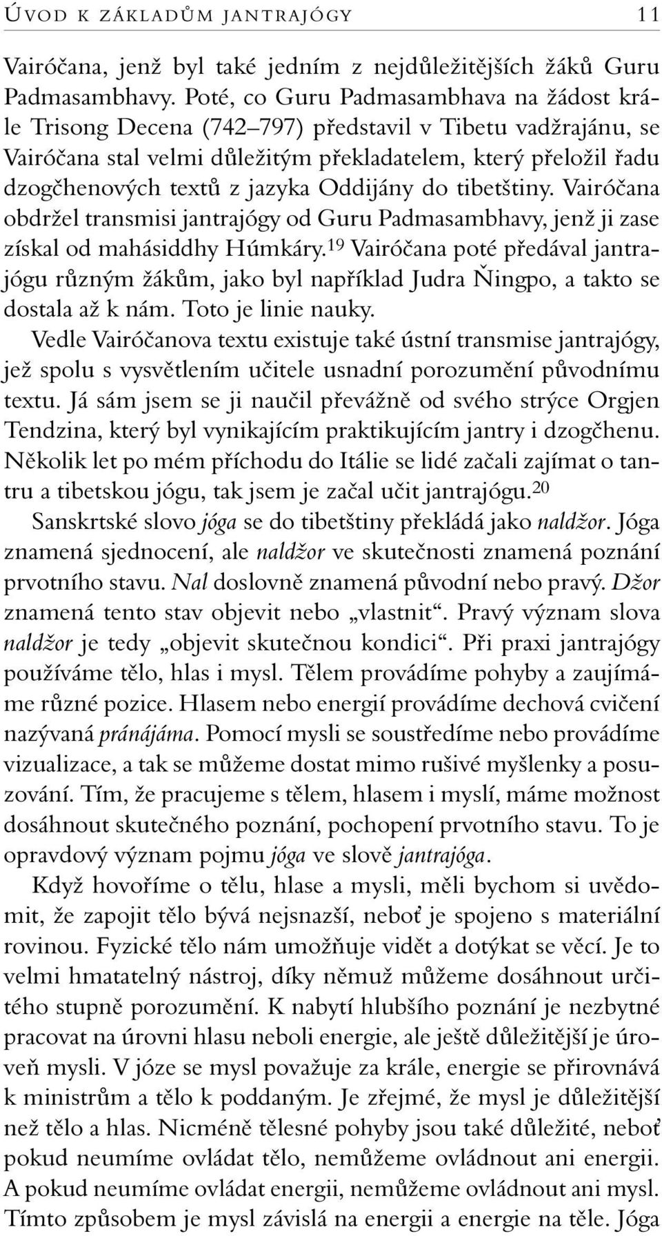 Oddijány do tibetštiny. Vairóčana obdržel transmisi jantrajógy od Guru Padmasambhavy, jenž ji zase získal od mahásiddhy Húmkáry.