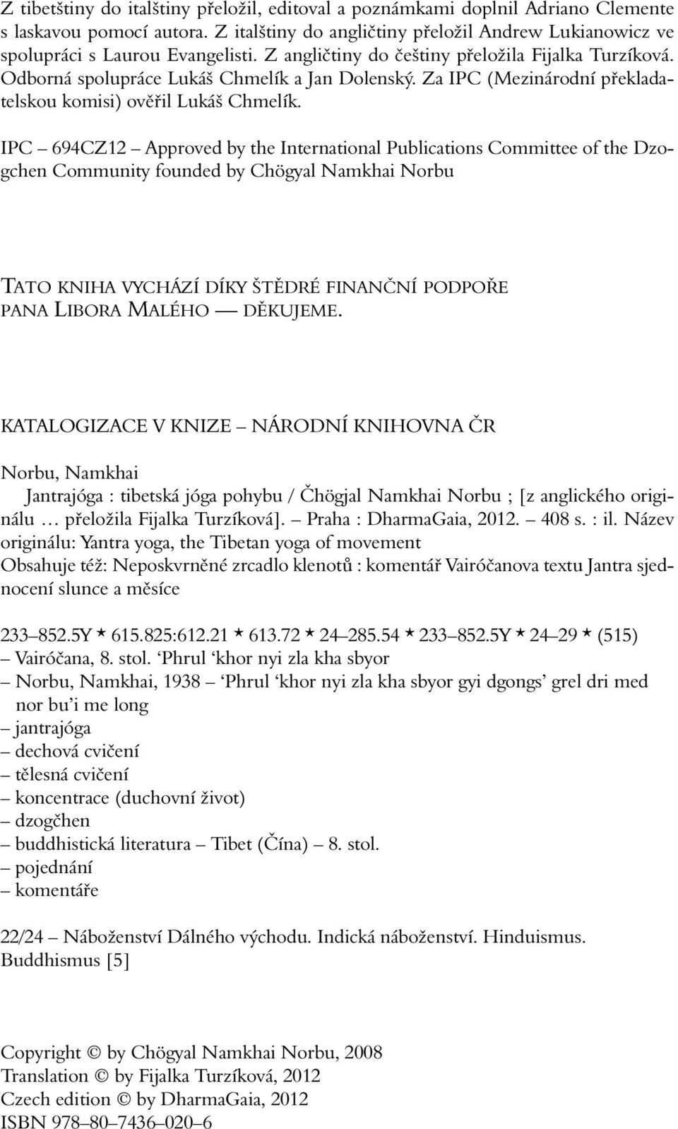 IPC 694CZ12 Approved by the International Publications Committee of the Dzogchen Community founded by Chögyal Namkhai Norbu Tato k n i h a vychází díky štědré f i n a n č n í p o d p o ř e pana