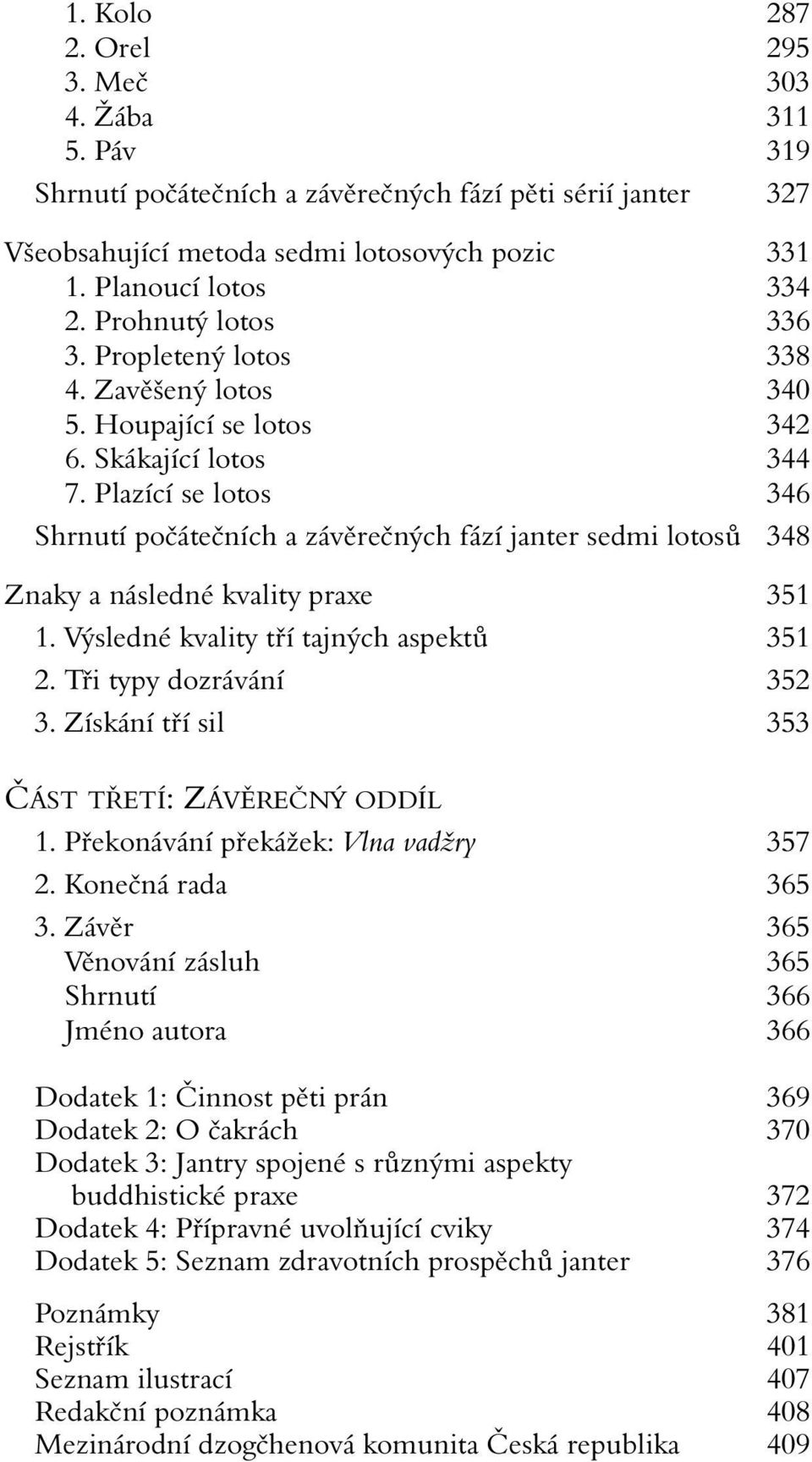 Plazící se lotos 346 Shrnutí počátečních a závěrečných fází janter sedmi lotosů 348 Znaky a následné kvality praxe 351 1. Výsledné kvality tří tajných aspektů 351 2. Tři typy dozrávání 352 3.