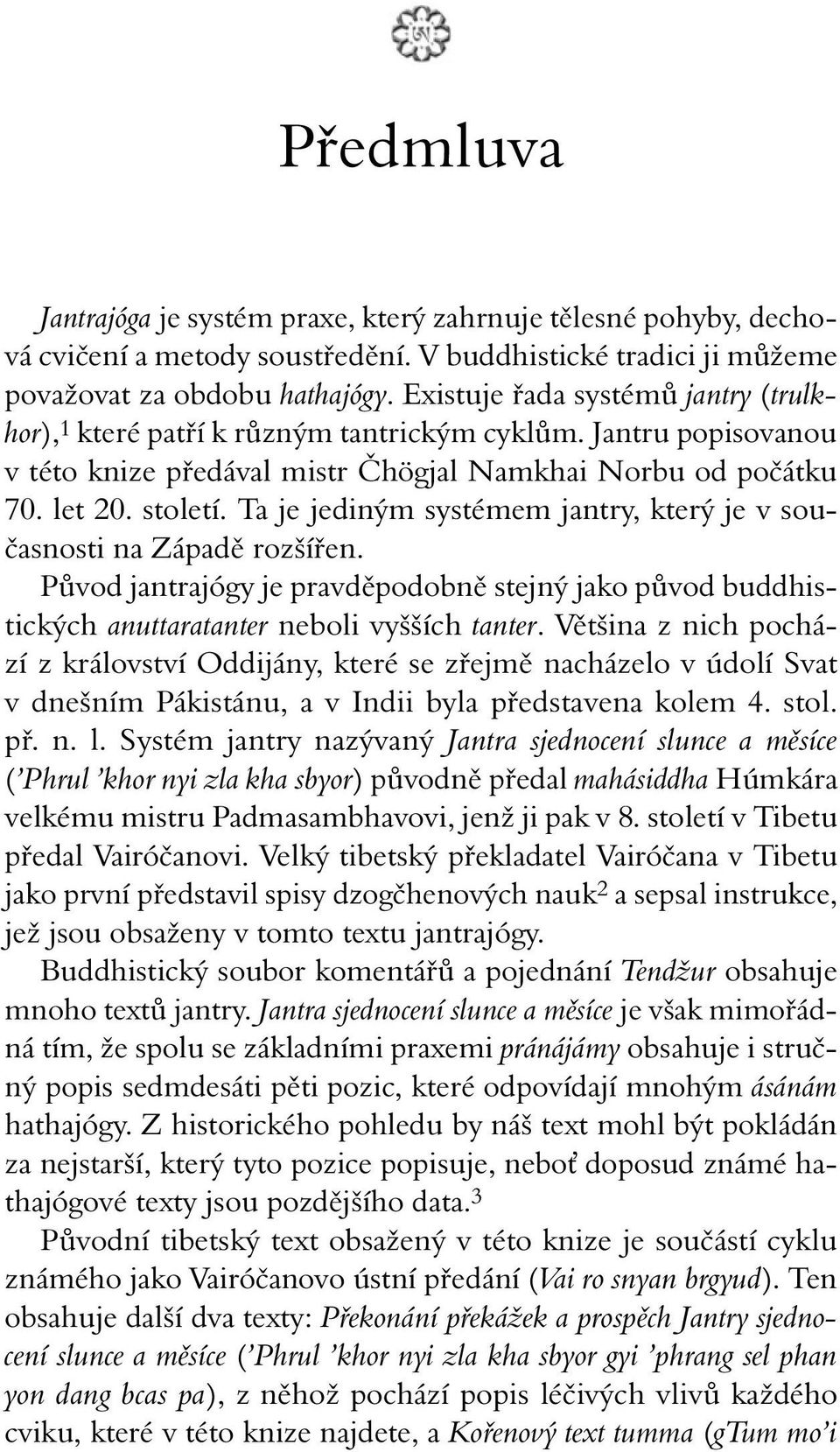 Ta je jediným systémem jantry, který je v současnosti na Západě rozšířen. Původ jantrajógy je pravděpodobně stejný jako původ buddhistických anuttaratanter neboli vyšších tanter.