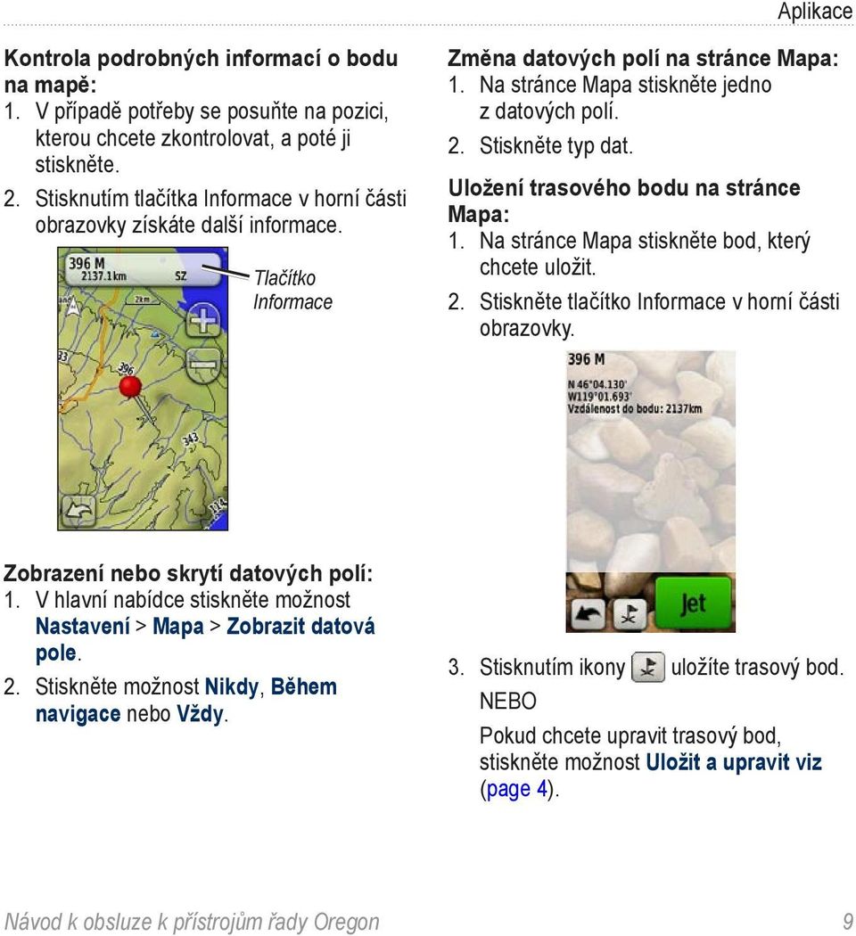 Stiskněte typ dat. Uložení trasového bodu na stránce Mapa: 1. Na stránce Mapa stiskněte bod, který chcete uložit. 2. Stiskněte tlačítko Informace v horní části obrazovky.