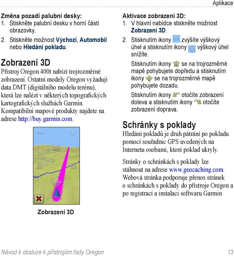 Ostatní modely Oregon vyžadují data DMT (digitálního modelu terénu), která lze nalézt v některých topografických kartografických službách Garmin.