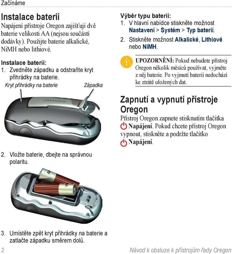 UPOZORNĚNÍ: Pokud nebudete přístroj Oregon několik měsíců používat, vyjměte z něj baterie. Po vyjmutí baterií nedochází ke ztrátě uložených dat.