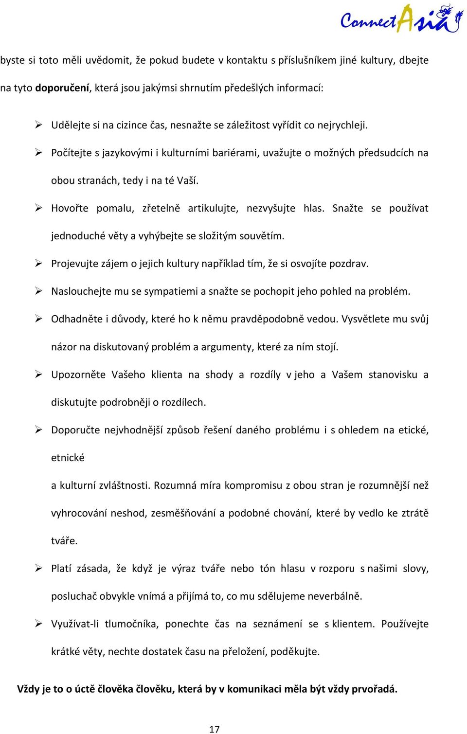 Hovořte pomalu, zřetelně artikulujte, nezvyšujte hlas. Snažte se používat jednoduché věty a vyhýbejte se složitým souvětím. Projevujte zájem o jejich kultury například tím, že si osvojíte pozdrav.